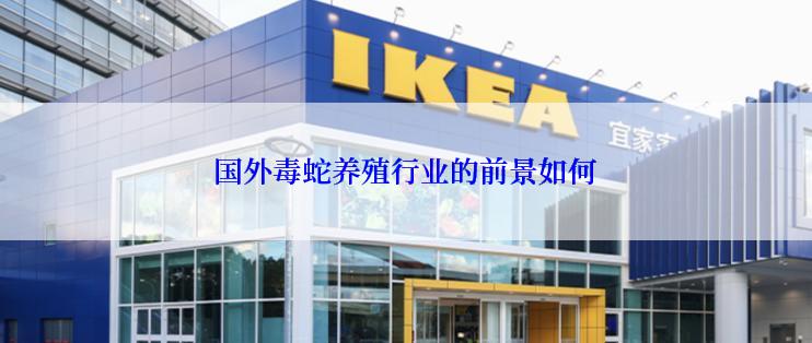 国外毒蛇养殖行业的前景如何