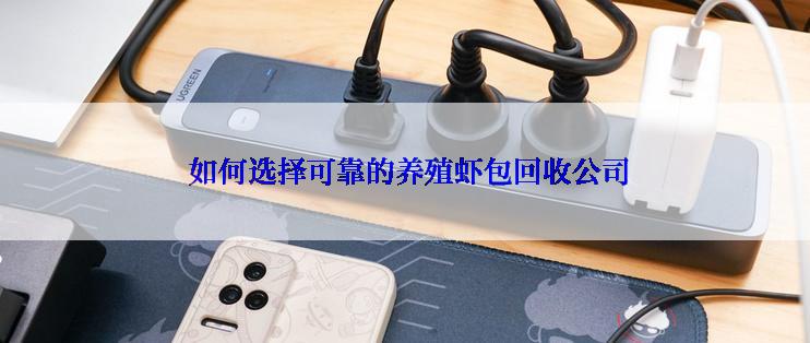  如何选择可靠的养殖虾包回收公司