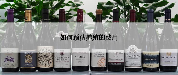 如何预估养殖的费用