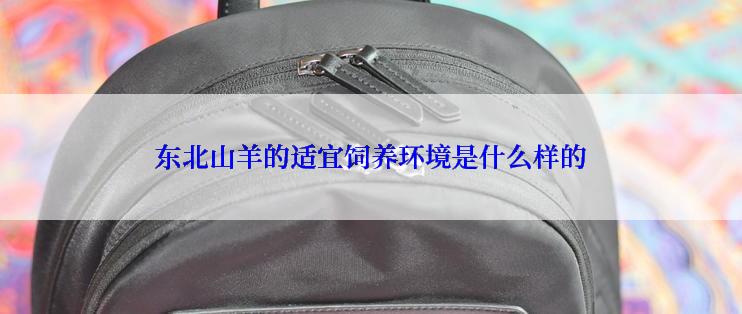 东北山羊的适宜饲养环境是什么样的