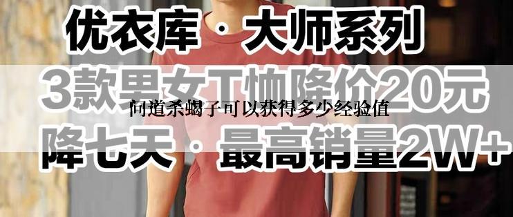  问道杀蝎子可以获得多少经验值