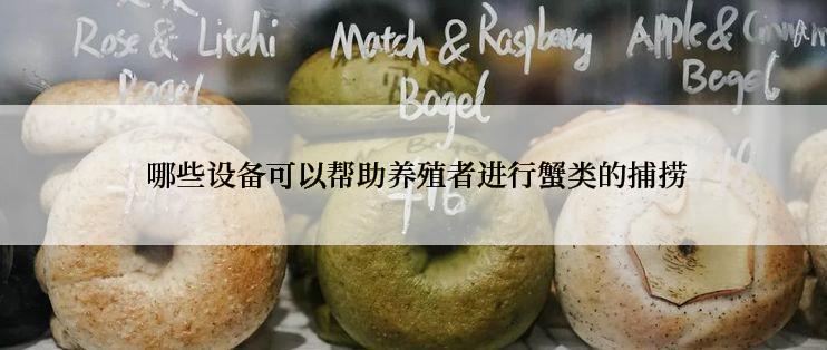  哪些设备可以帮助养殖者进行蟹类的捕捞