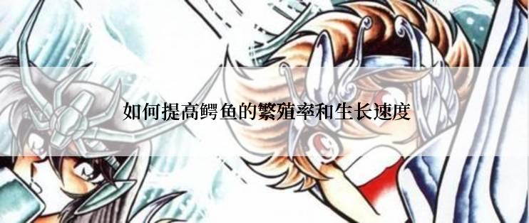  如何提高鳄鱼的繁殖率和生长速度