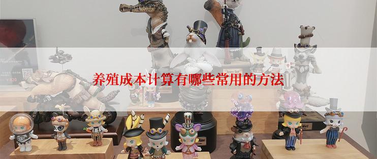养殖成本计算有哪些常用的方法