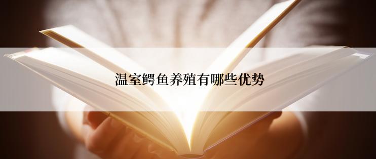 温室鳄鱼养殖有哪些优势