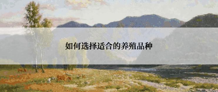 如何选择适合的养殖品种
