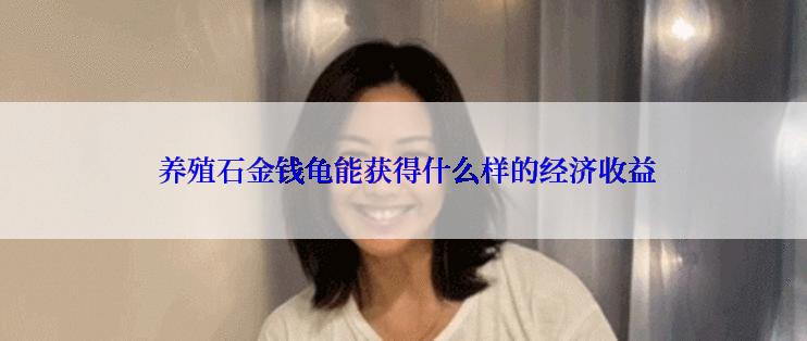  养殖石金钱龟能获得什么样的经济收益