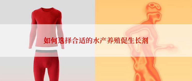 如何选择合适的水产养殖促生长剂