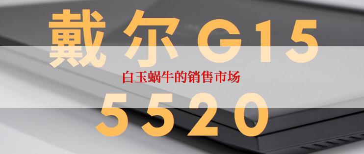 白玉蜗牛的销售市场