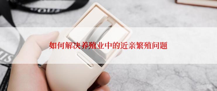 如何解决养殖业中的近亲繁殖问题