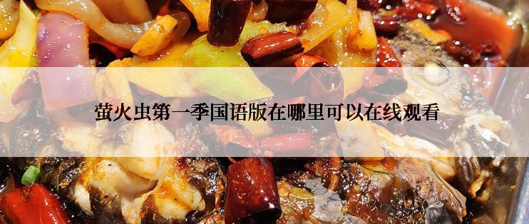  萤火虫第一季国语版在哪里可以在线观看