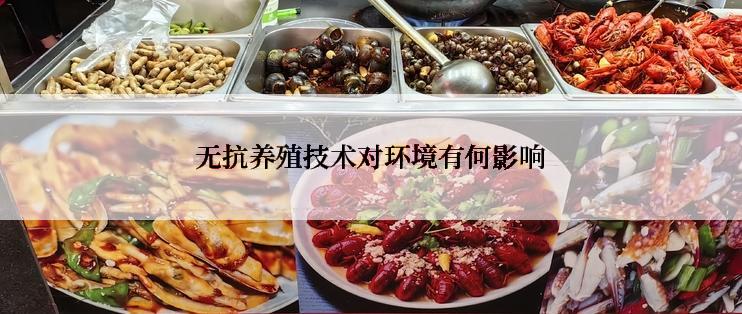 无抗养殖技术对环境有何影响