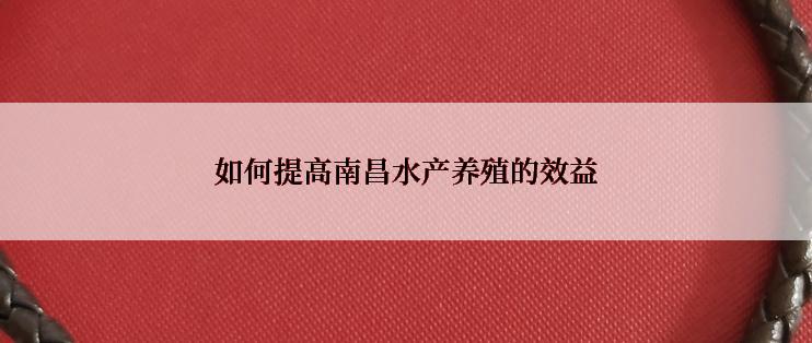 如何提高南昌水产养殖的效益