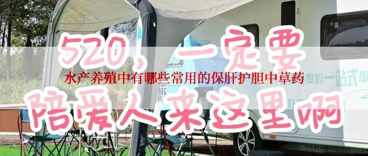 水产养殖中有哪些常用的保肝护胆中草药