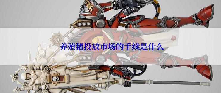  养殖猪投放市场的手续是什么