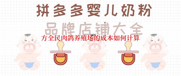 方全民肉鸽养殖场的成本如何计算