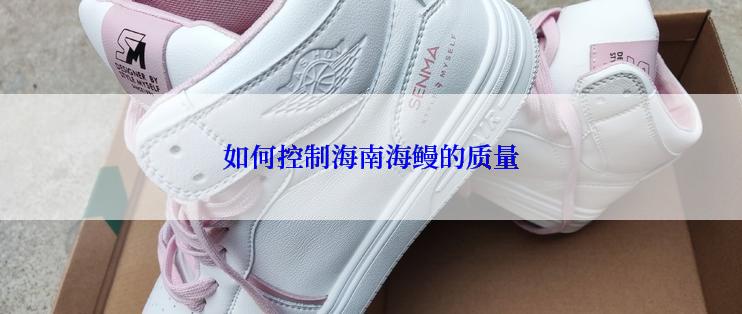 如何控制海南海鳗的质量
