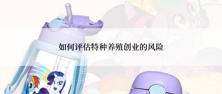 如何评估特种养殖创业的风险