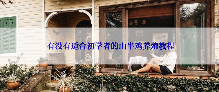  有没有适合初学者的山半鸡养殖教程