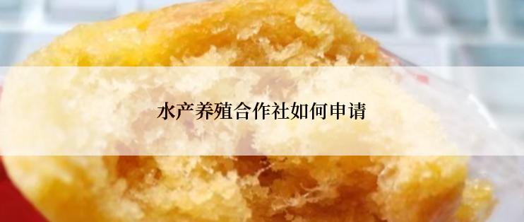 水产养殖合作社如何申请