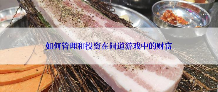 如何管理和投资在问道游戏中的财富