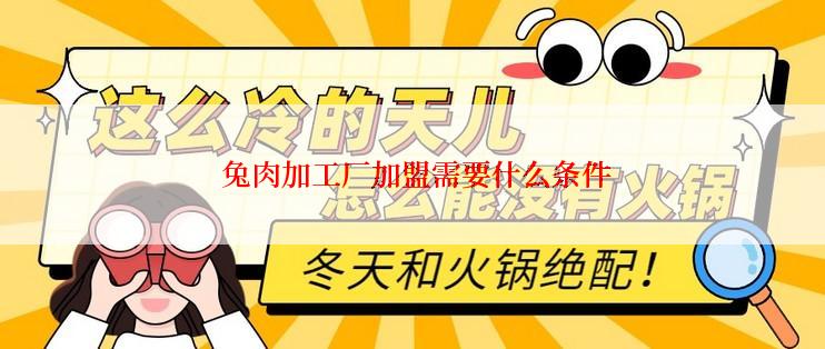  兔肉加工厂加盟需要什么条件