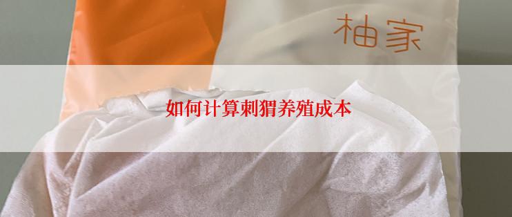 如何计算刺猬养殖成本