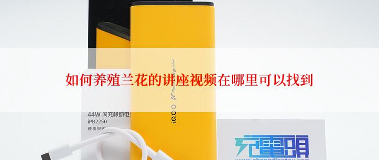 如何养殖兰花的讲座视频在哪里可以找到