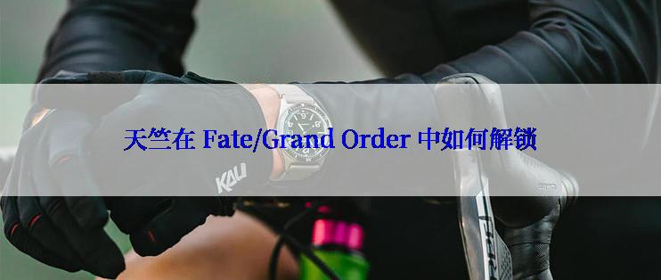 天竺在 Fate/Grand Order 中如何解锁