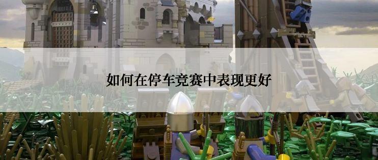 如何在停车竞赛中表现更好