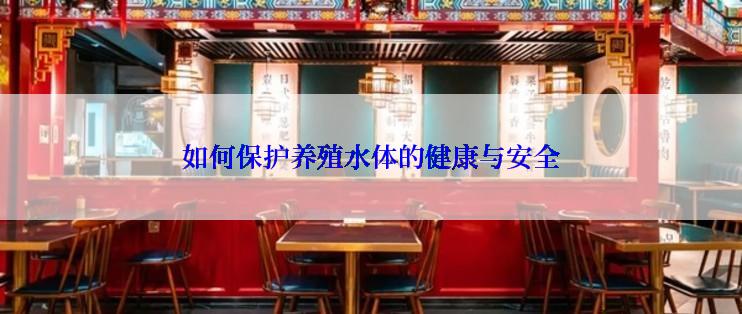 如何保护养殖水体的健康与安全