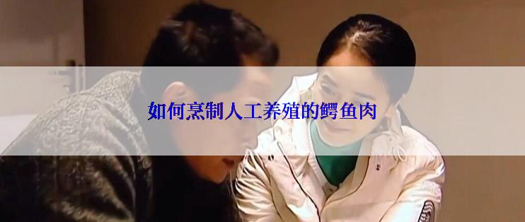 如何烹制人工养殖的鳄鱼肉