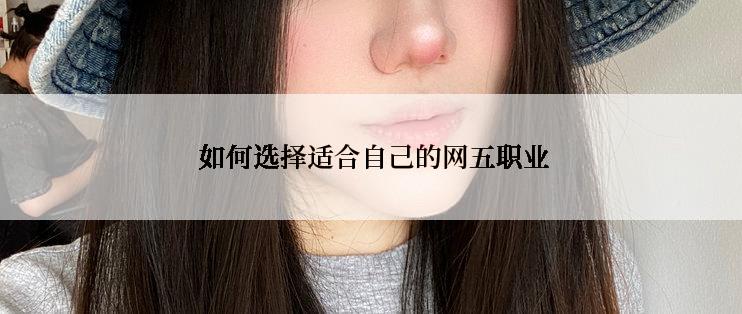  如何选择适合自己的网五职业