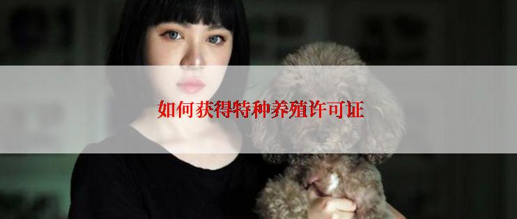  如何获得特种养殖许可证