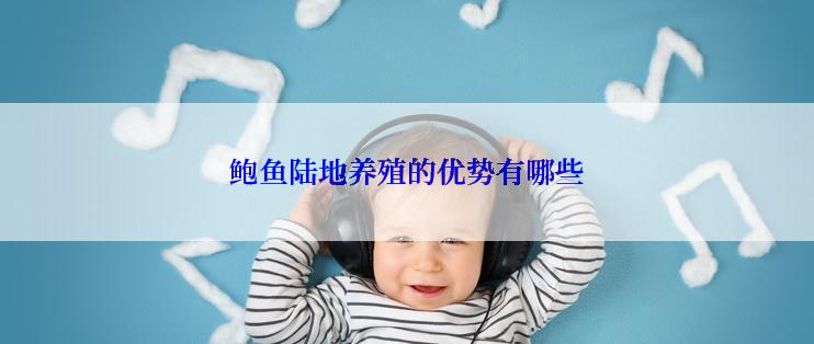 鲍鱼陆地养殖的优势有哪些