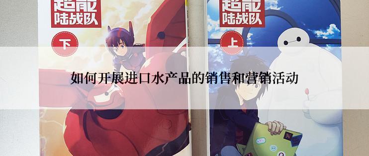 如何开展进口水产品的销售和营销活动