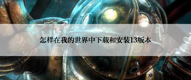 怎样在我的世界中下载和安装13版本