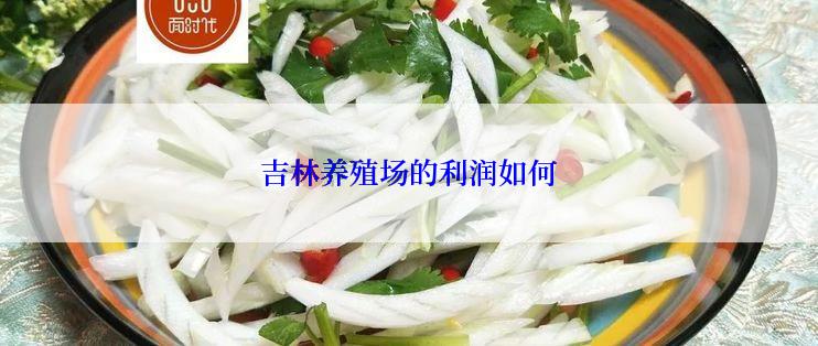 吉林养殖场的利润如何