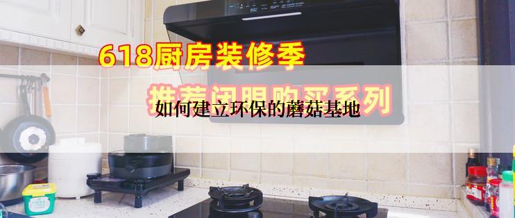 如何建立环保的蘑菇基地