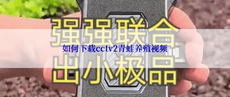 如何下载cctv2青蛙养殖视频