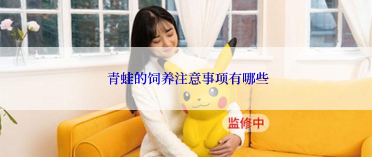  青蛙的饲养注意事项有哪些