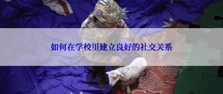 如何在学校里建立良好的社交关系