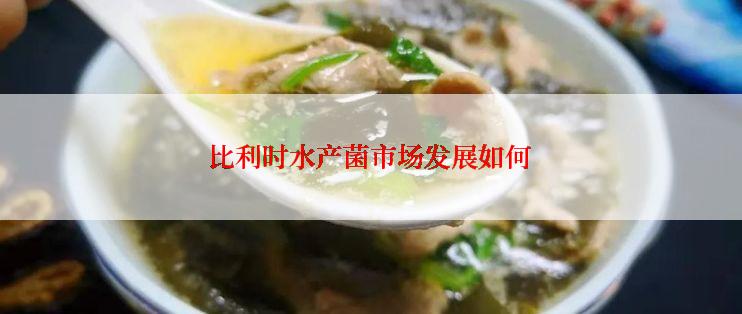 比利时水产菌市场发展如何