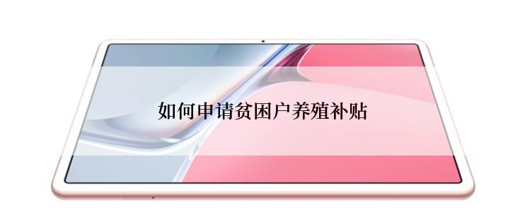 如何申请贫困户养殖补贴