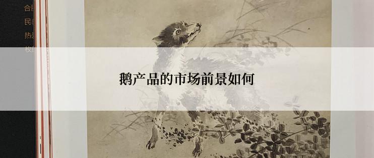 鹅产品的市场前景如何