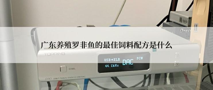 广东养殖罗非鱼的最佳饲料配方是什么