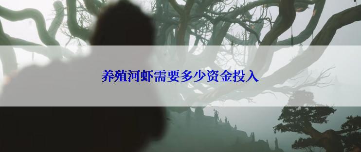 养殖河虾需要多少资金投入