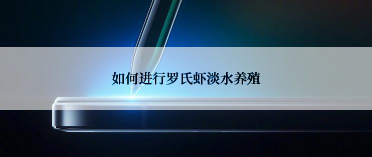 如何进行罗氏虾淡水养殖