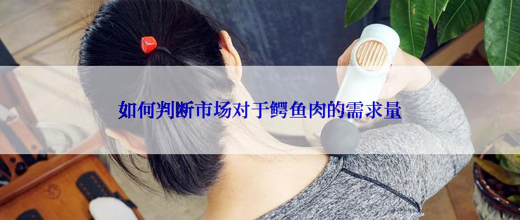 如何判断市场对于鳄鱼肉的需求量