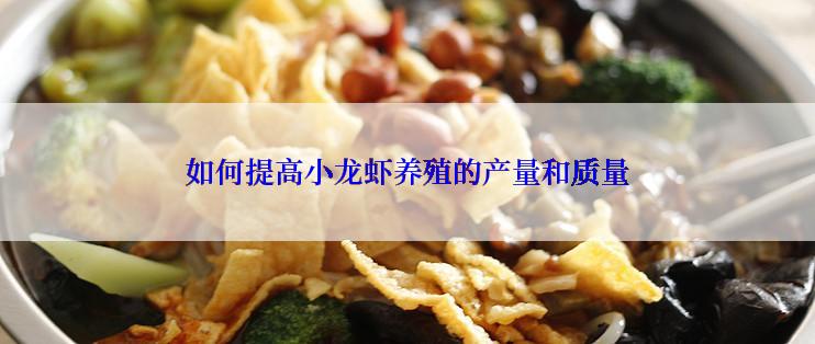 如何提高小龙虾养殖的产量和质量